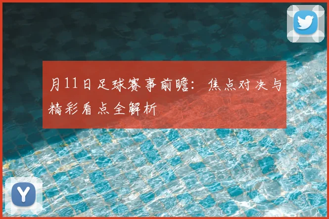 月11日足球赛事前瞻：焦点对决与精彩看点全解析