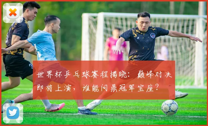 世界杯乒乓球赛程揭晓:巅峰对决即将上演,谁能问鼎冠军宝座?