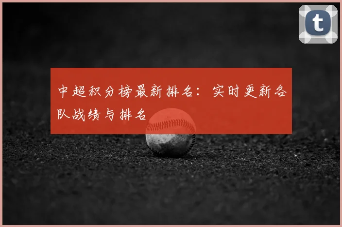 中超积分榜最新排名:实时更新各队战绩与排名