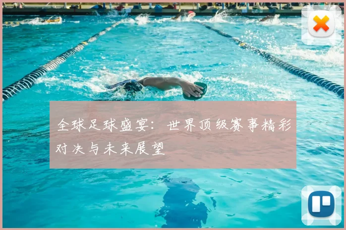 全球足球盛宴:世界顶级赛事精彩对决与未来展望